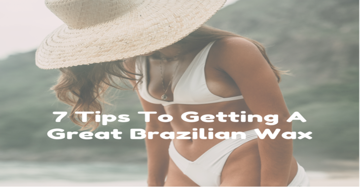 7 Tips To Getting A Great Brazilian Wax.